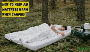How to Keep Air Mattress Warm When Camping
