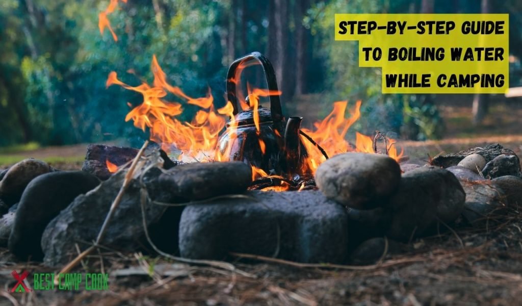 Step-by-Step Guide to Boiling Water While Camping
